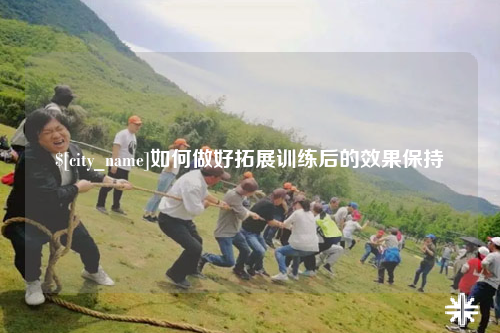 河南如何做好拓展训练后的效果保持